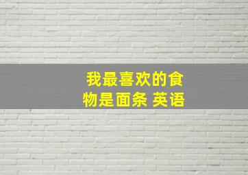 我最喜欢的食物是面条 英语